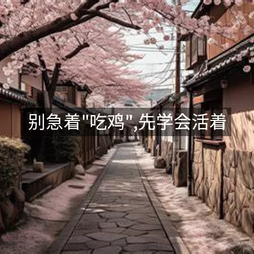 '别急着"吃鸡",先学会活着'