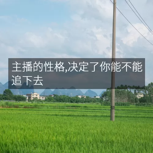 主播的性格,决定了你能不能追下去