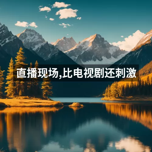 直播现场,比电视剧还刺激