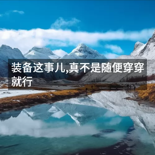 装备这事儿,真不是随便穿穿就行