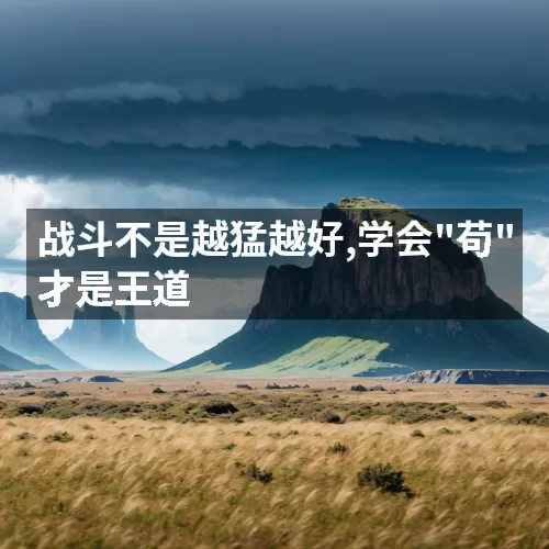 '战斗不是越猛越好,学会"苟"才是王道'